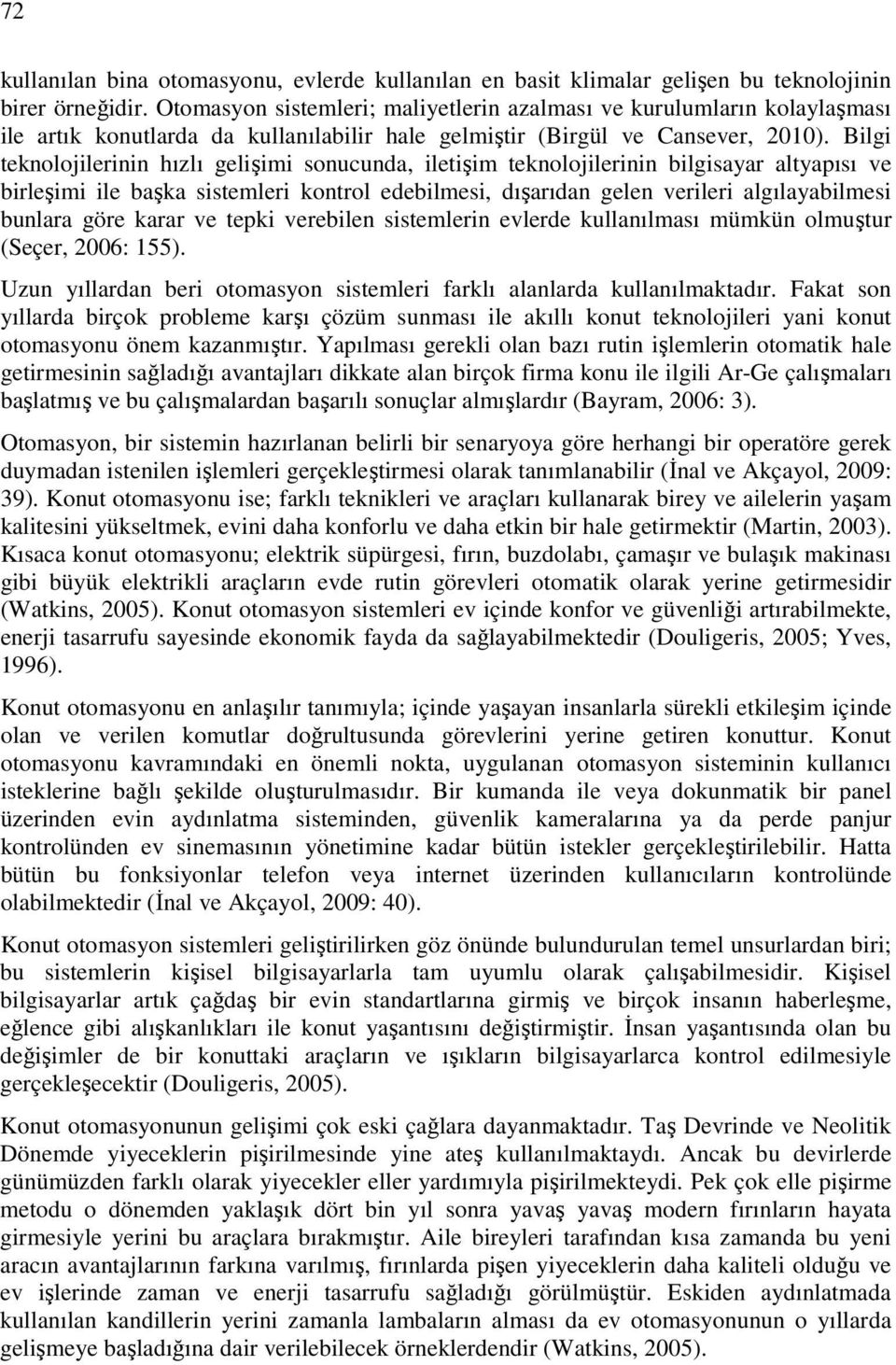 Bilgi teknolojilerinin hızlı gelişimi sonucunda, iletişim teknolojilerinin bilgisayar altyapısı ve birleşimi ile başka sistemleri kontrol edebilmesi, dışarıdan gelen verileri algılayabilmesi bunlara