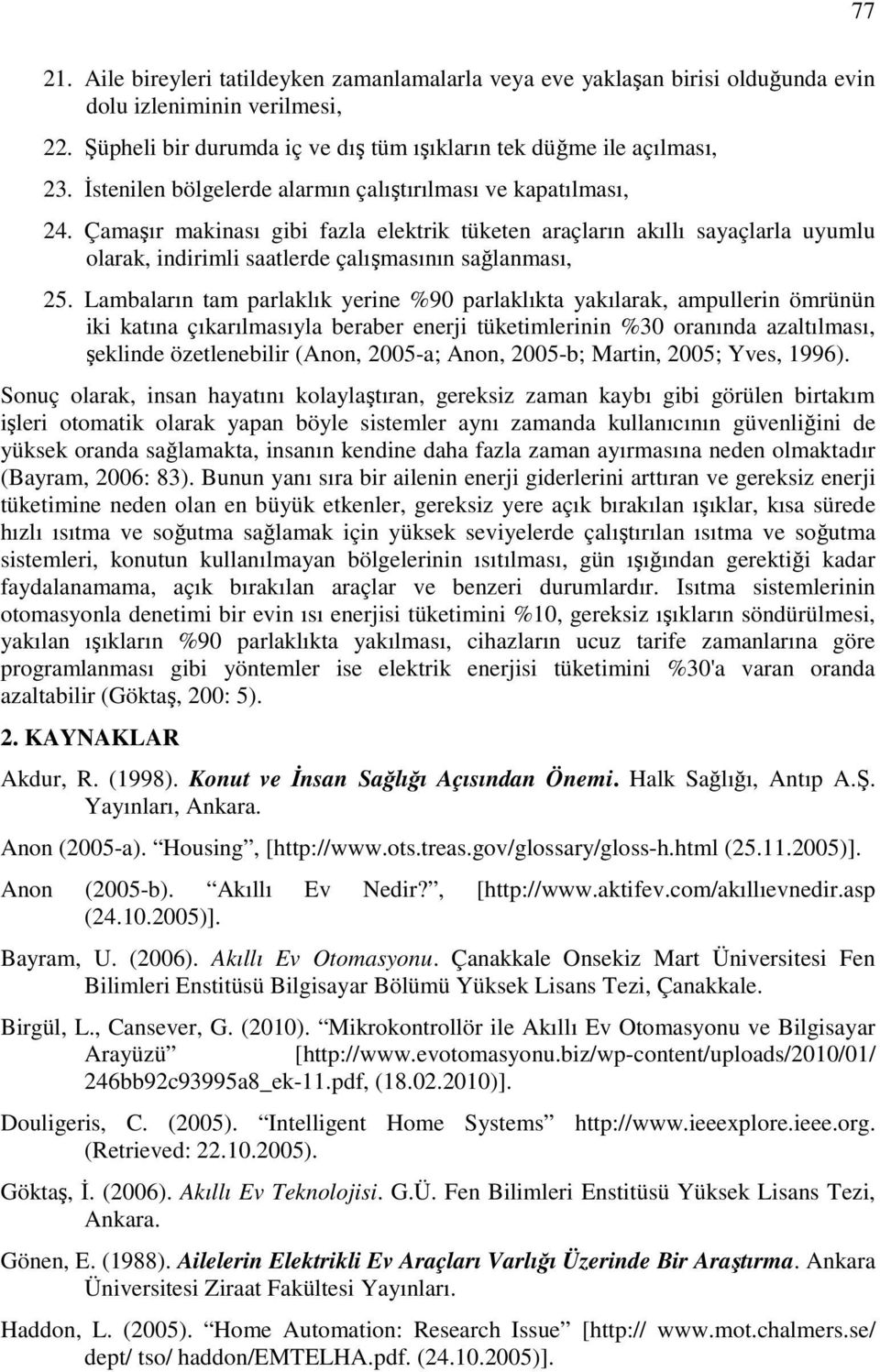 Lambaların tam parlaklık yerine %90 parlaklıkta yakılarak, ampullerin ömrünün iki katına çıkarılmasıyla beraber enerji tüketimlerinin %30 oranında azaltılması, şeklinde özetlenebilir (Anon, 2005-a;