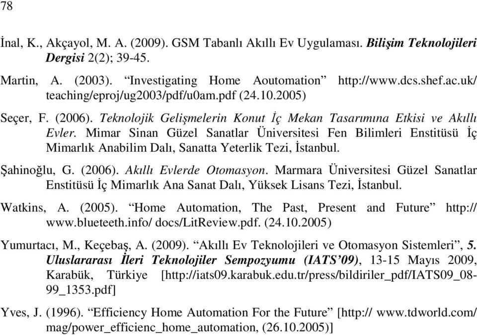 Mimar Sinan Güzel Sanatlar Üniversitesi Fen Bilimleri Enstitüsü Đç Mimarlık Anabilim Dalı, Sanatta Yeterlik Tezi, Đstanbul. Şahinoğlu, G. (2006). Akıllı Evlerde Otomasyon.