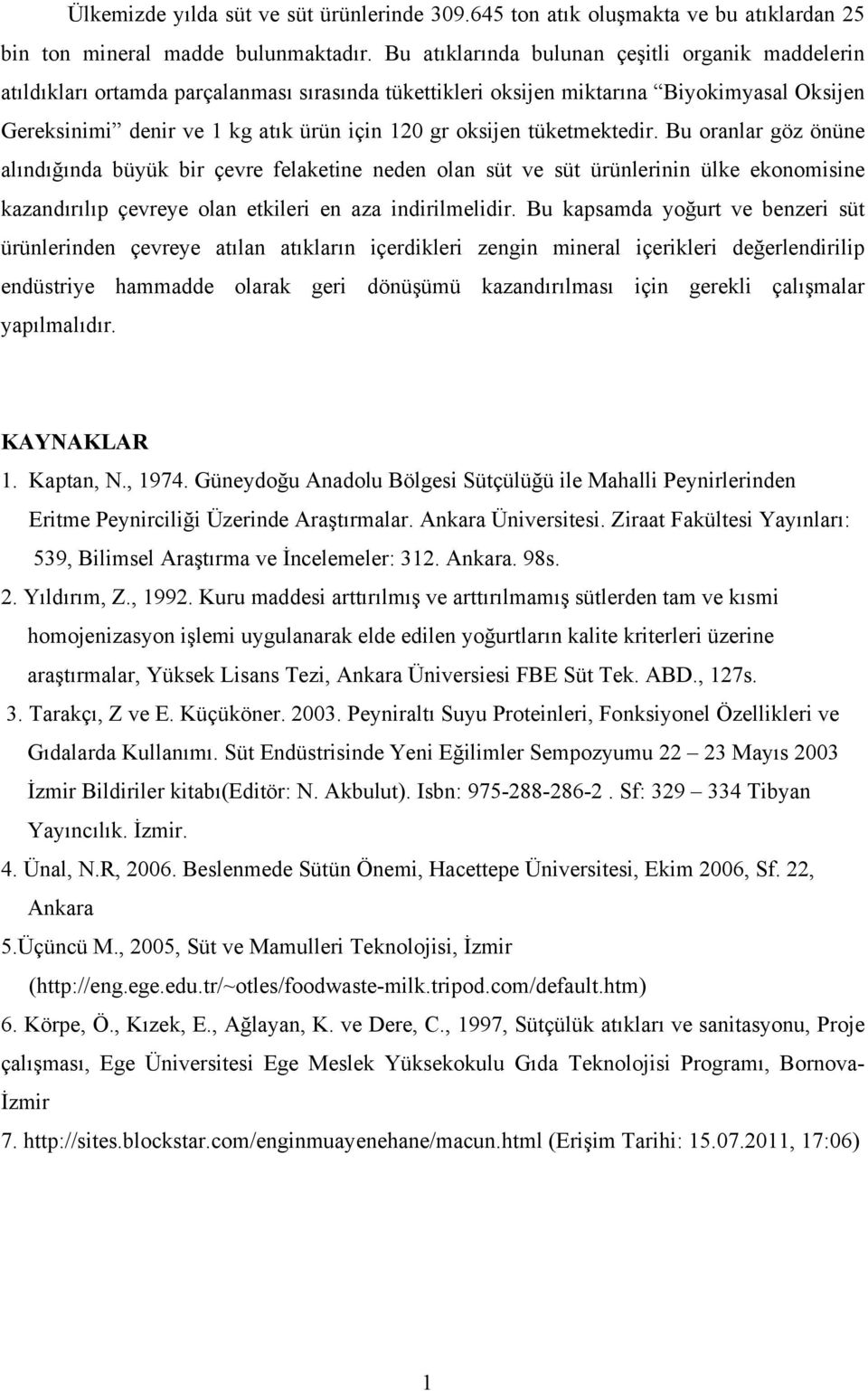 oksijen tüketmektedir. Bu oranlar göz önüne alındığında büyük bir çevre felaketine neden olan süt ve süt ürünlerinin ülke ekonomisine kazandırılıp çevreye olan etkileri en aza indirilmelidir.