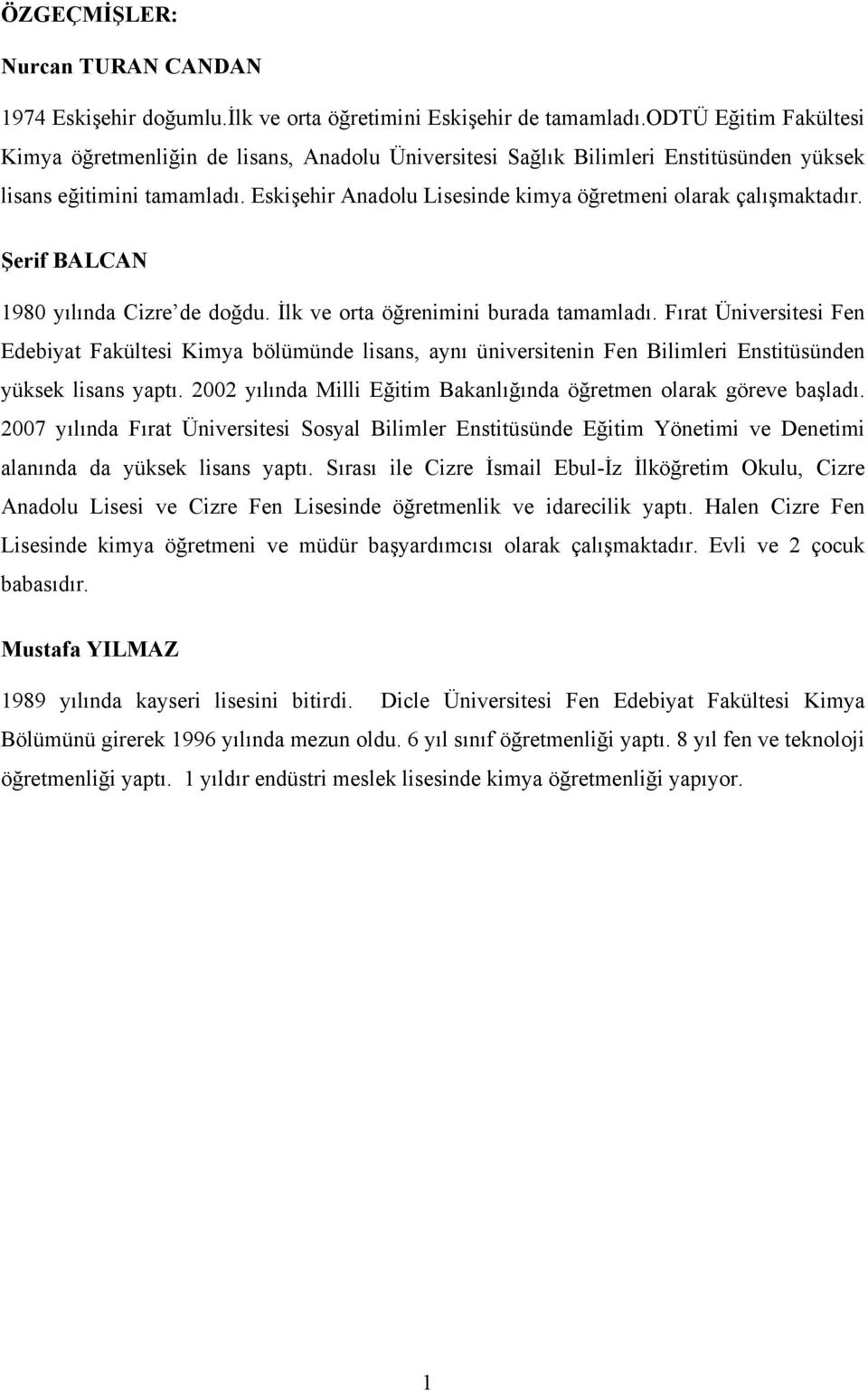 Eskişehir Anadolu Lisesinde kimya öğretmeni olarak çalışmaktadır. Şerif BALCAN 1980 yılında Cizre de doğdu. İlk ve orta öğrenimini burada tamamladı.