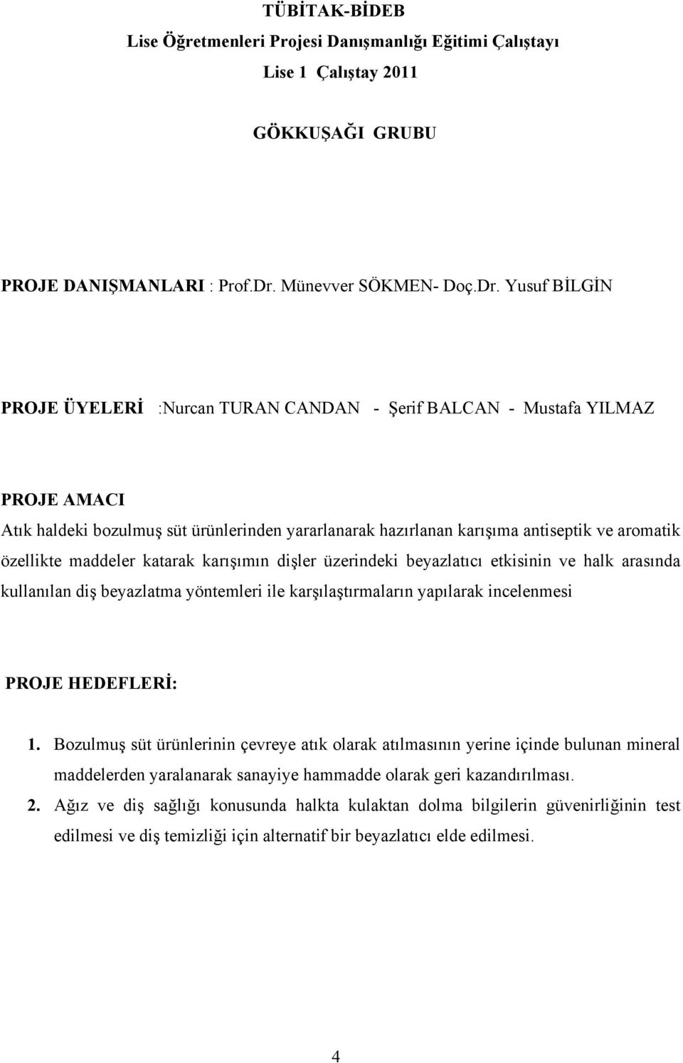 Yusuf BİLGİN PROJE ÜYELERİ :Nurcan TURAN CANDAN - Şerif BALCAN - Mustafa YILMAZ PROJE AMACI Atık haldeki bozulmuş süt ürünlerinden yararlanarak hazırlanan karışıma antiseptik ve aromatik özellikte