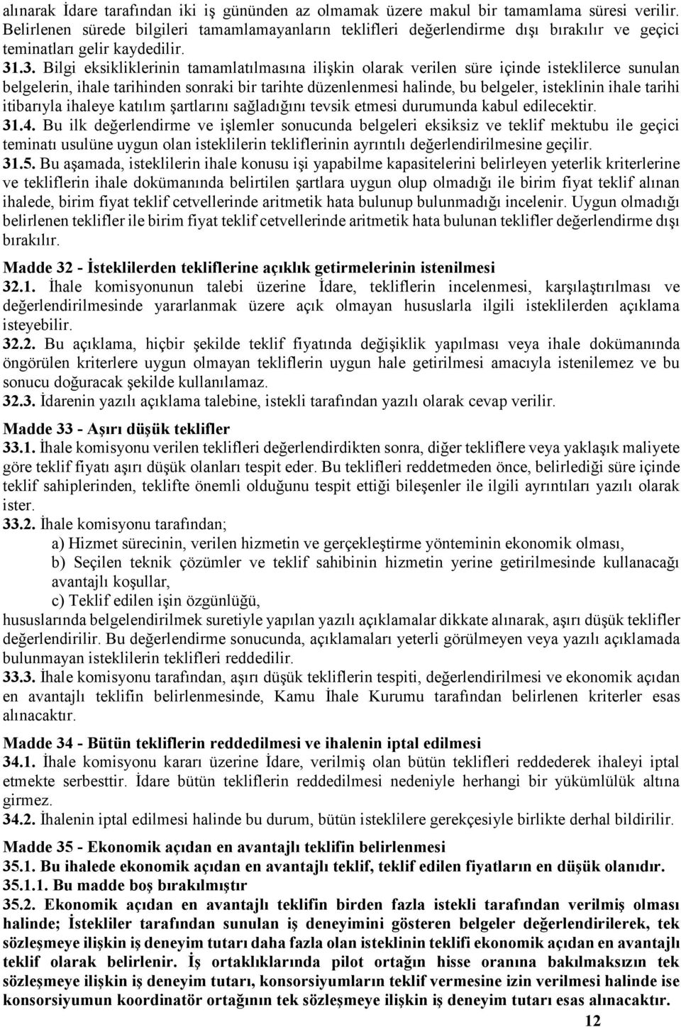 .3. Bilgi eksikliklerinin tamamlatılmasına ilişkin olarak verilen süre içinde isteklilerce sunulan belgelerin, ihale tarihinden sonraki bir tarihte düzenlenmesi halinde, bu belgeler, isteklinin ihale