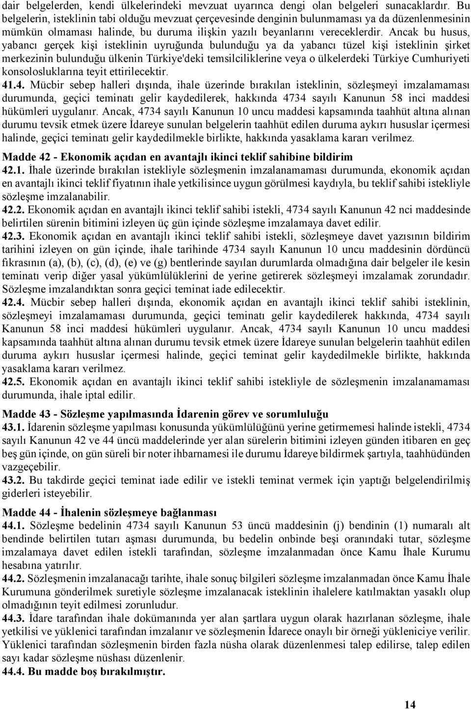 Ancak bu husus, yabancı gerçek kişi isteklinin uyruğunda bulunduğu ya da yabancı tüzel kişi isteklinin şirket merkezinin bulunduğu ülkenin Türkiye'deki temsilciliklerine veya o ülkelerdeki Türkiye