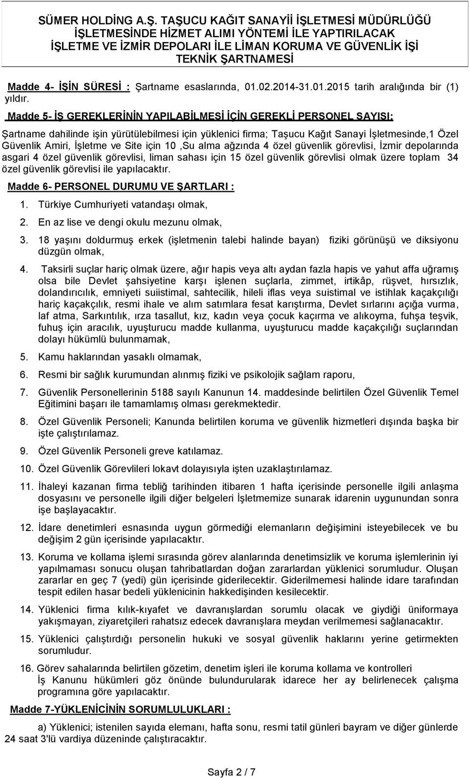 Şartname esaslarında, 01.02.2014-31.01.2015 tarih aralığında bir (1) yıldır.