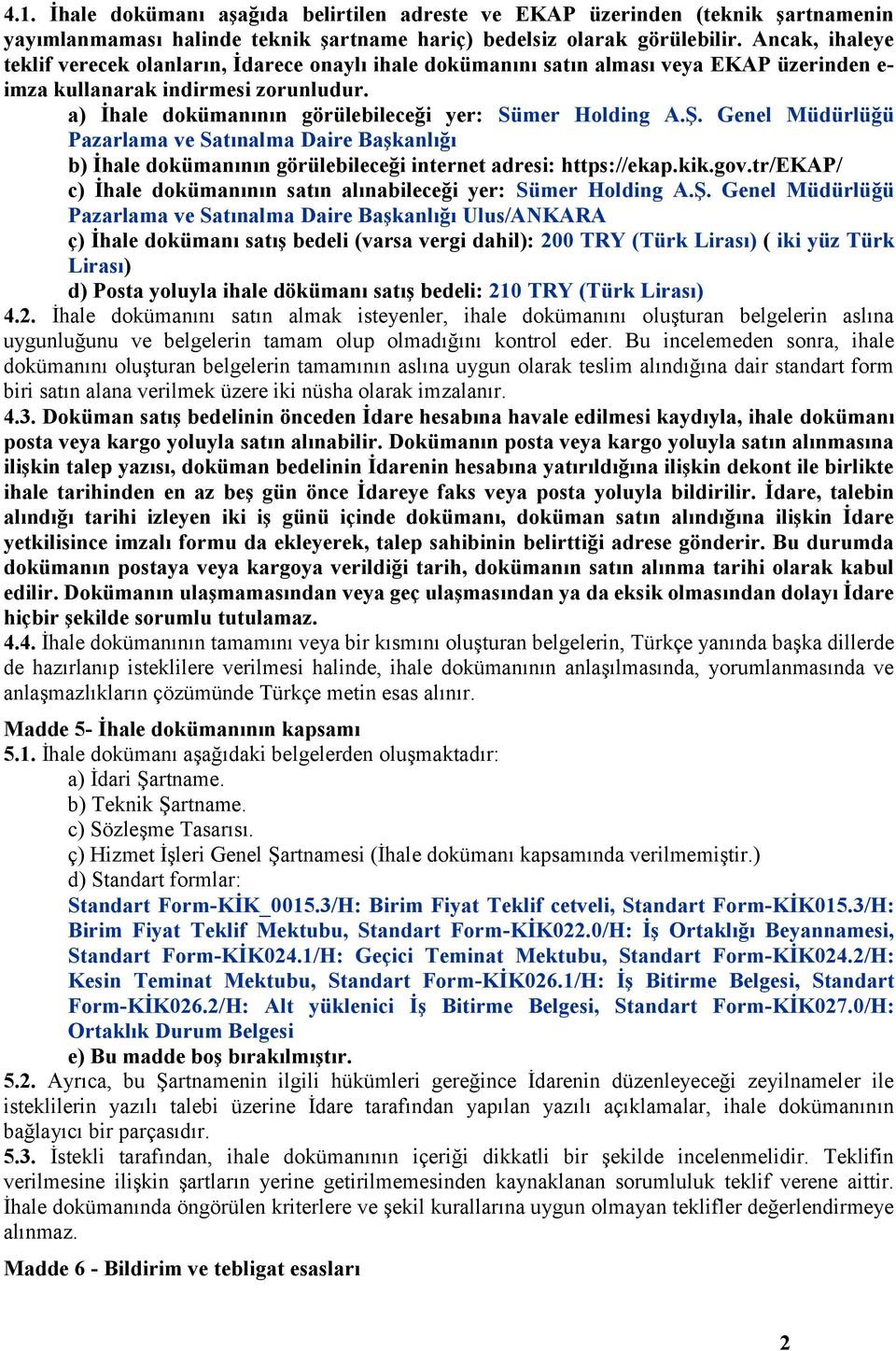 a) İhale dokümanının görülebileceği yer: Sümer Holding A.Ş. Genel Müdürlüğü Pazarlama ve Satınalma Daire Başkanlığı b) İhale dokümanının görülebileceği internet adresi: https://ekap.kik.gov.