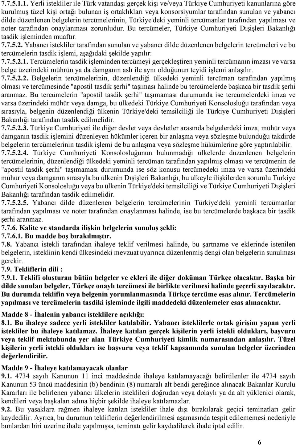 dilde düzenlenen belgelerin tercümelerinin, Türkiye'deki yeminli tercümanlar tarafından yapılması ve noter tarafından onaylanması zorunludur.