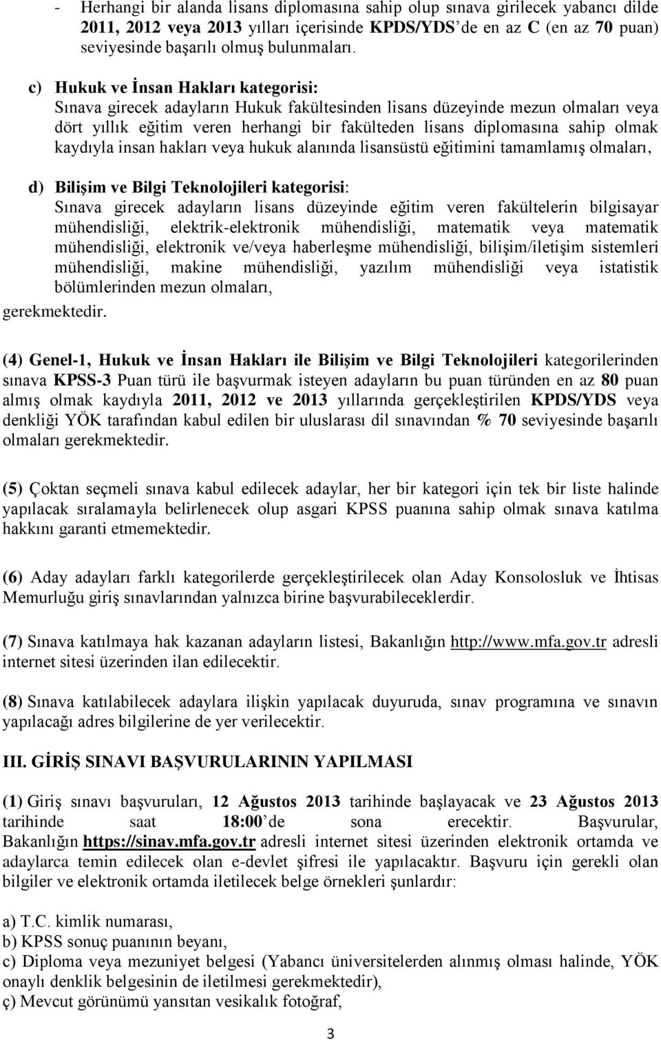 kaydıyla insan hakları veya hukuk alanında lisansüstü eğitimini tamamlamış olmaları, d) Bilişim ve Bilgi Teknolojileri kategorisi: Sınava girecek adayların lisans düzeyinde eğitim veren fakültelerin