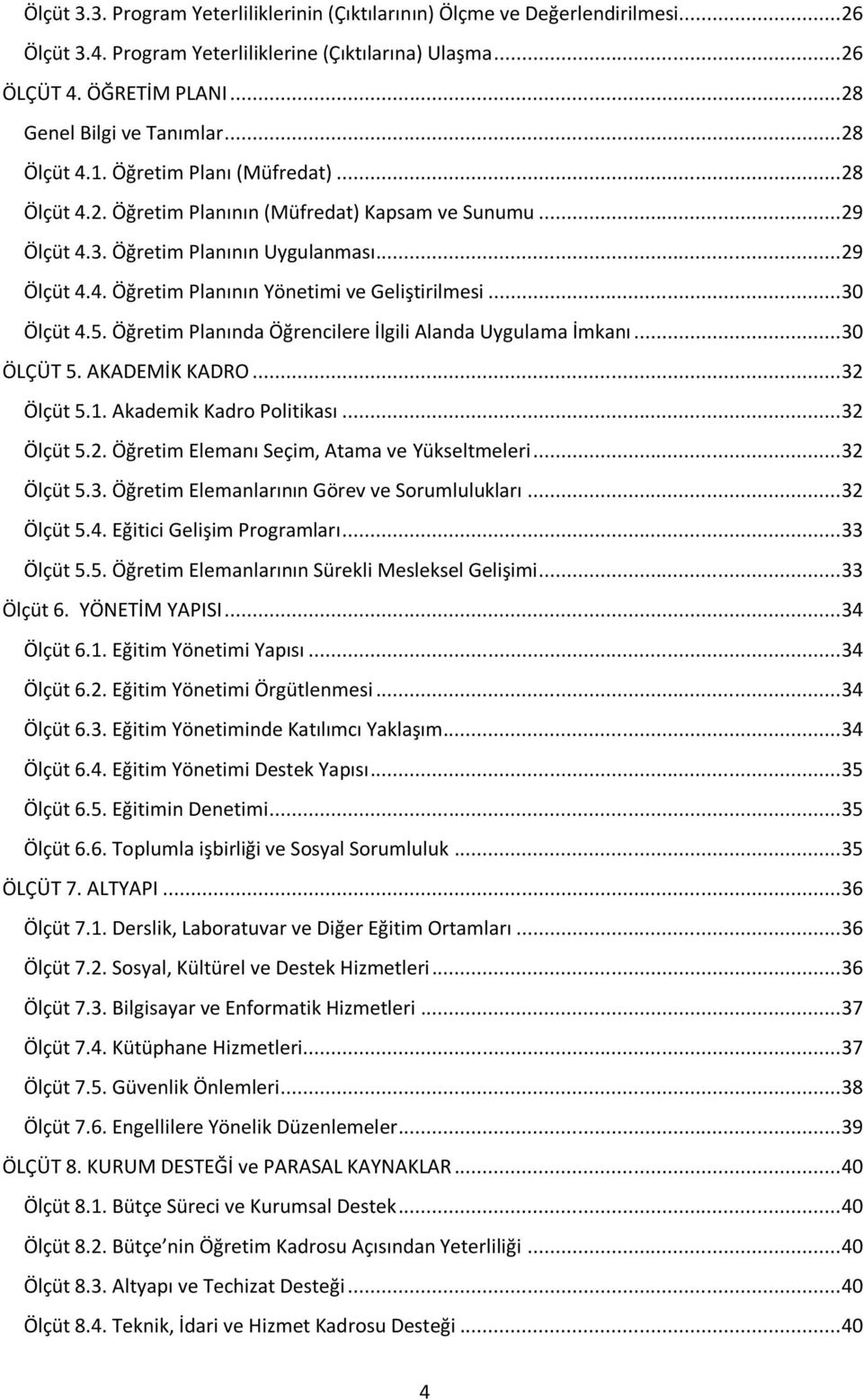 .. 30 Ölçüt 4.5. Öğretim Planında Öğrencilere İlgili Alanda Uygulama İmkanı... 30 ÖLÇÜT 5. AKADEMİK KADRO... 32 Ölçüt 5.1. Akademik Kadro Politikası... 32 Ölçüt 5.2. Öğretim Elemanı Seçim, Atama ve Yükseltmeleri.