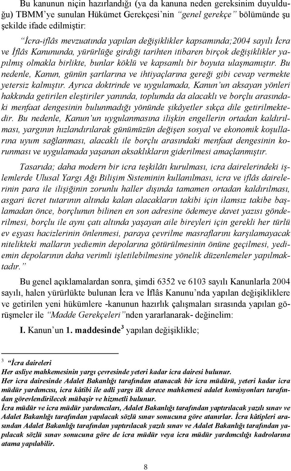 Bu nedenle, Kanun, günün şartlarına ve ihtiyaçlarına gereği gibi cevap vermekte yetersiz kalmıştır.