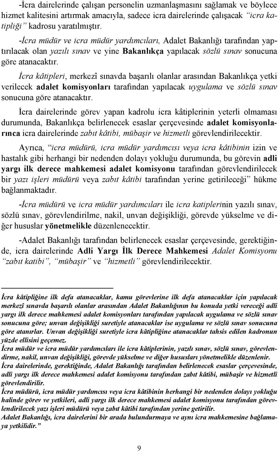 İcra kâtipleri, merkezî sınavda başarılı olanlar arasından Bakanlıkça yetki verilecek adalet komisyonları tarafından yapılacak uygulama ve sözlü sınav sonucuna göre atanacaktır.