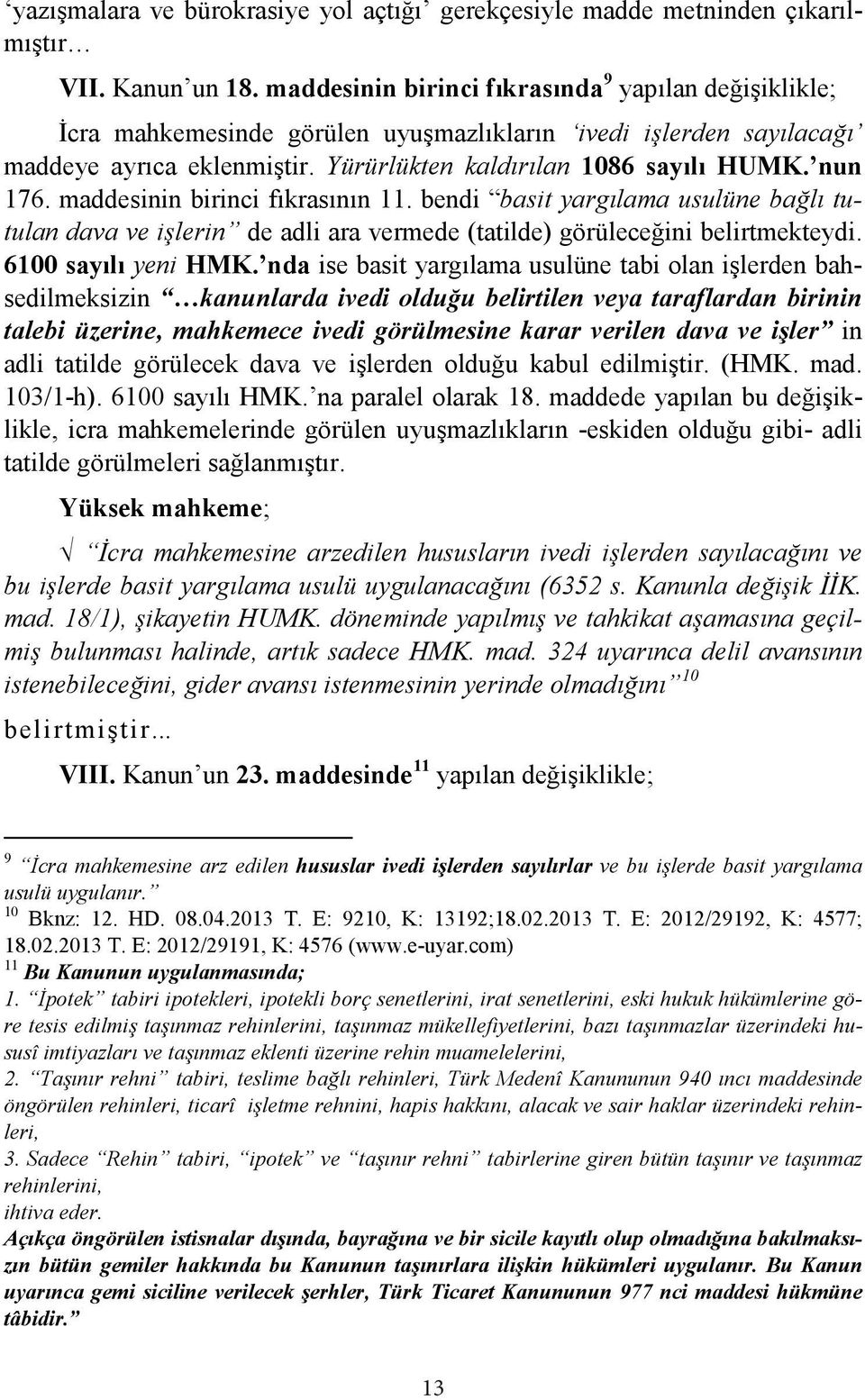 maddesinin birinci fıkrasının 11. bendi basit yargılama usulüne bağlı tutulan dava ve işlerin de adli ara vermede (tatilde) görüleceğini belirtmekteydi. 6100 sayılı yeni HMK.