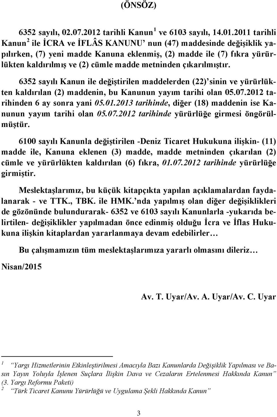 2011 tarihli Kanun 2 ile İCRA ve İFLÂS KANUNU nun (47) maddesinde değişiklik yapılırken, (7) yeni madde Kanuna eklenmiş, (2) madde ile (7) fıkra yürürlükten kaldırılmış ve (2) cümle madde metninden