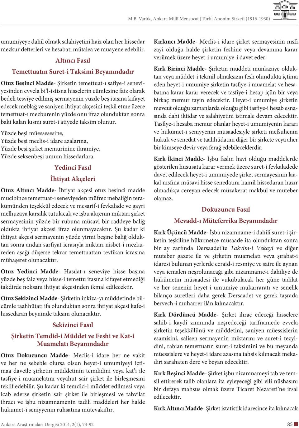 sermayenin yüzde beş itasına kifayet edecek meblağ ve saniyen ihtiyat akçesini teşkil etme üzere temettuat-ı mezburenin yüzde onu ifraz olunduktan sonra baki kalan kısmı suret-i atiyede taksim olunur.