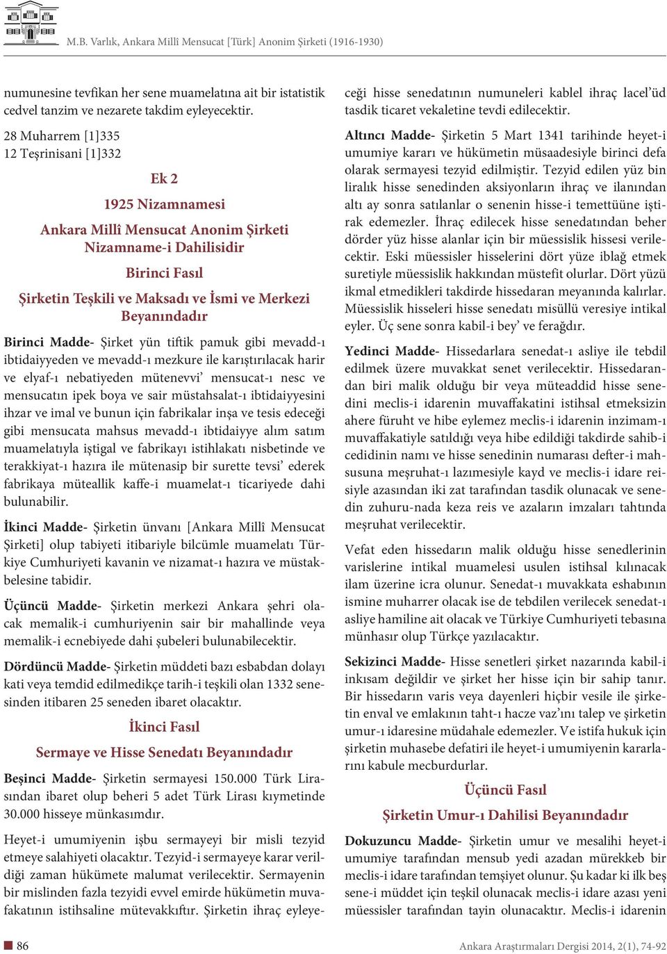 Birinci Madde- Şirket yün tiftik pamuk gibi mevadd-ı ibtidaiyyeden ve mevadd-ı mezkure ile karıştırılacak harir ve elyaf-ı nebatiyeden mütenevvi mensucat-ı nesc ve mensucatın ipek boya ve sair