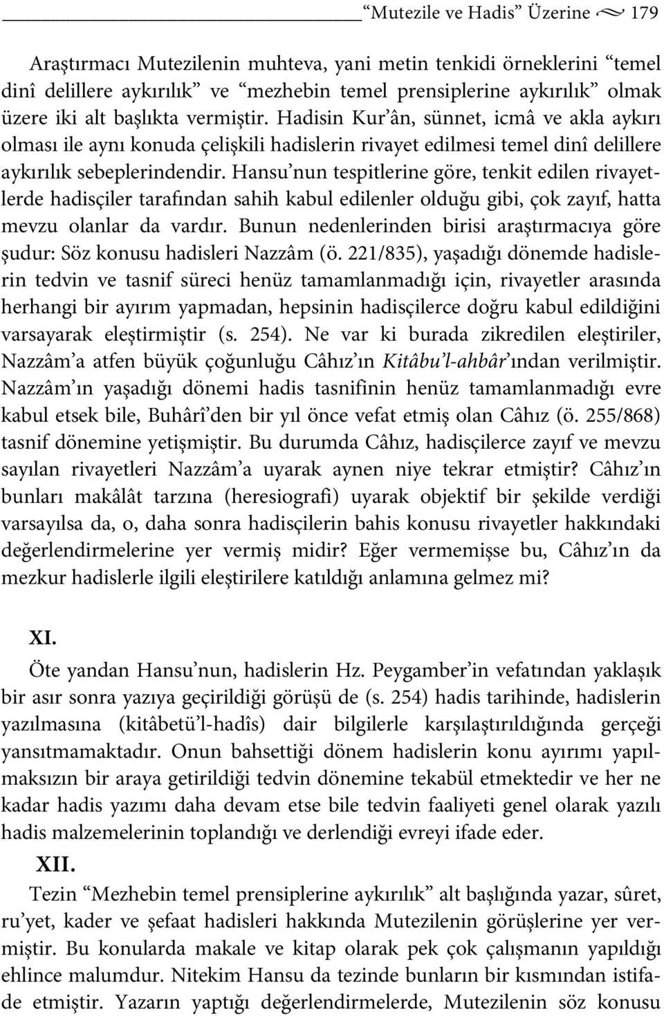 Hansu nun tespitlerine göre, tenkit edilen rivayetlerde hadisçiler tarafından sahih kabul edilenler olduğu gibi, çok zayıf, hatta mevzu olanlar da vardır.