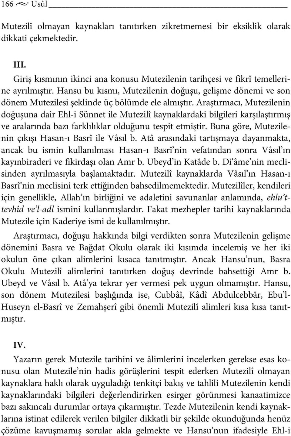 Araştırmacı, Mutezilenin doğuşuna dair Ehl-i Sünnet ile Mutezilî kaynaklardaki bilgileri karşılaştırmış ve aralarında bazı farklılıklar olduğunu tespit etmiştir.