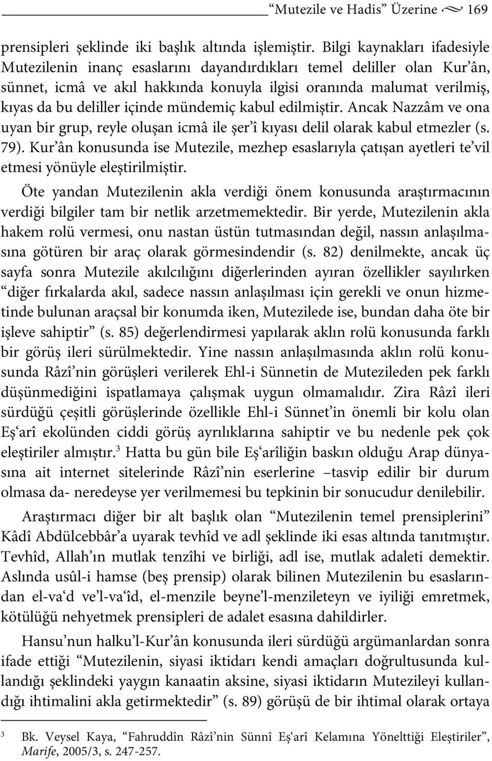 içinde mündemiç kabul edilmiştir. Ancak Nazzâm ve ona uyan bir grup, reyle oluşan icmâ ile şer î kıyası delil olarak kabul etmezler (s. 79).