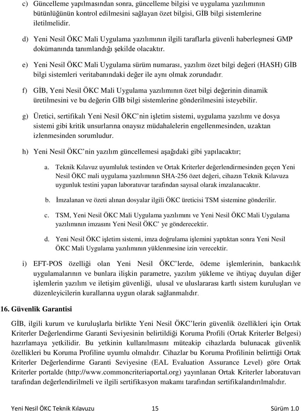 e) Yeni Nesil ÖKC Mali Uygulama sürüm numarası, yazılım özet bilgi değeri (HASH) GİB bilgi sistemleri veritabanındaki değer ile aynı olmak zorundadır.