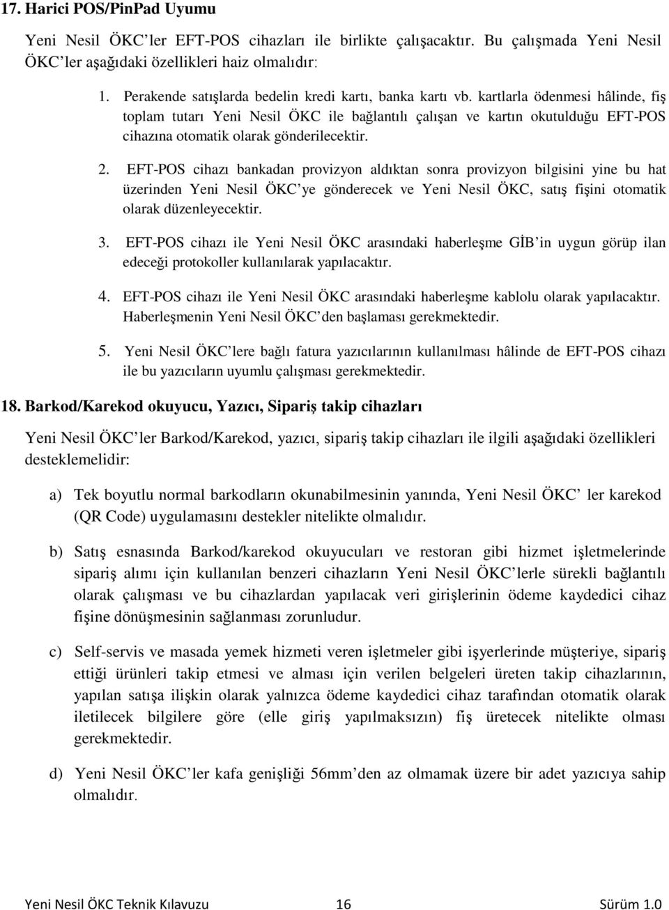 kartlarla ödenmesi hâlinde, fiş toplam tutarı Yeni Nesil ÖKC ile bağlantılı çalışan ve kartın okutulduğu EFT-POS cihazına otomatik olarak gönderilecektir. 2.