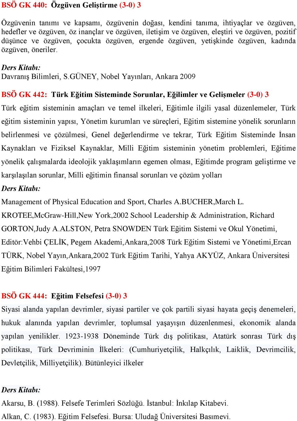 GÜNEY, Nobel Yayınları, Ankara 2009 BSÖ GK 442: Türk Eğitim Sisteminde Sorunlar, Eğilimler ve Gelişmeler (3-0) 3 Türk eğitim sisteminin amaçları ve temel ilkeleri, Eğitimle ilgili yasal düzenlemeler,