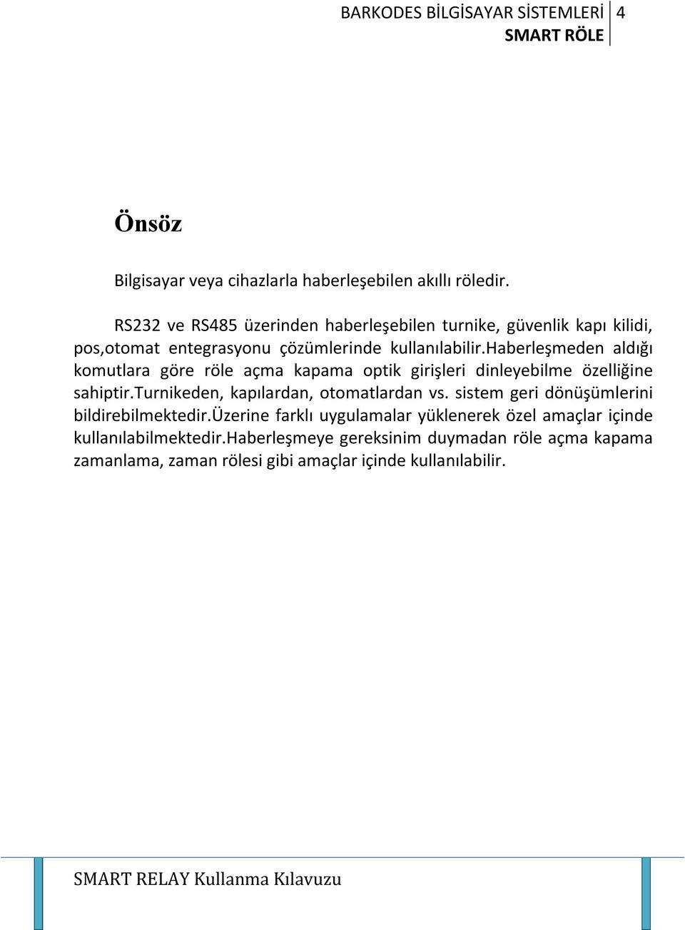 haberleşmeden aldığı komutlara göre röle açma kapama optik girişleri dinleyebilme özelliğine sahiptir.turnikeden, kapılardan, otomatlardan vs.