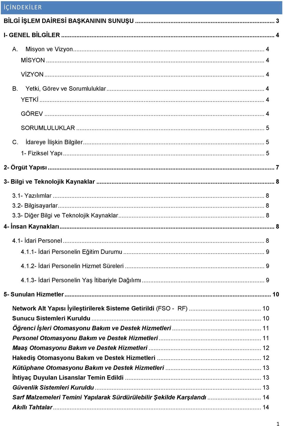 .. 8 4- İnsan Kaynakları... 8 4.1- İdari Personel... 8 4.1.1- İdari Personelin Eğitim Durumu... 9 4.1.2- İdari Personelin Hizmet Süreleri... 9 4.1.3- İdari Personelin Yaş İtibariyle Dağılımı.