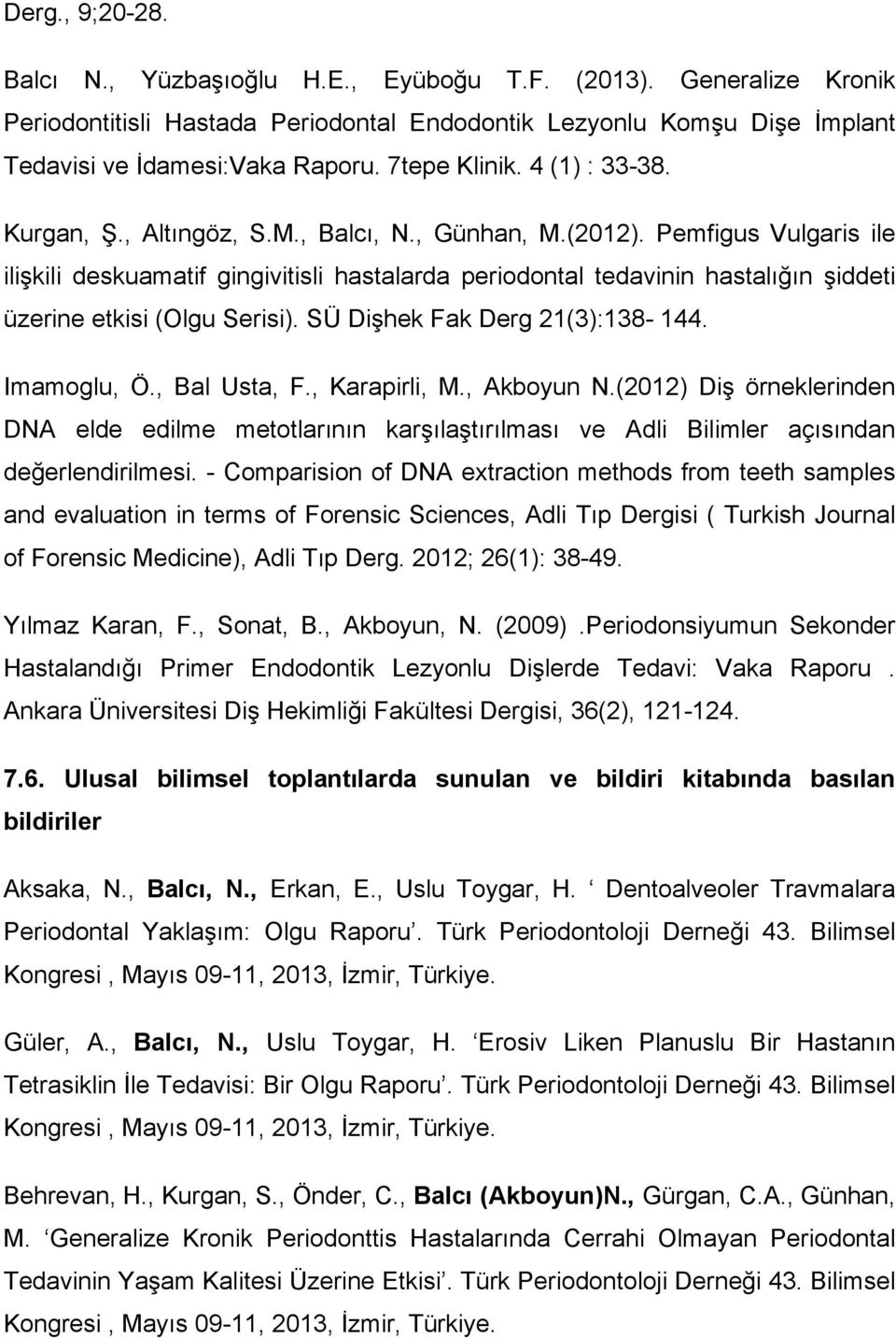 Pemfigus Vulgaris ile ilişkili deskuamatif gingivitisli hastalarda periodontal tedavinin hastalığın şiddeti üzerine etkisi (Olgu Serisi). SÜ Dişhek Fak Derg 21(3):138-144. Imamoglu, Ö., Bal Usta, F.