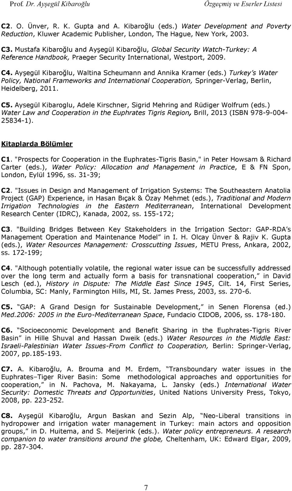 Ayşegül Kibaroğlu, Waltina Scheumann and Annika Kramer (eds.) Turkey s Water Policy, National Frameworks and International Cooperation, Springer-Verlag, Berlin, Heidelberg, 2011. C5.
