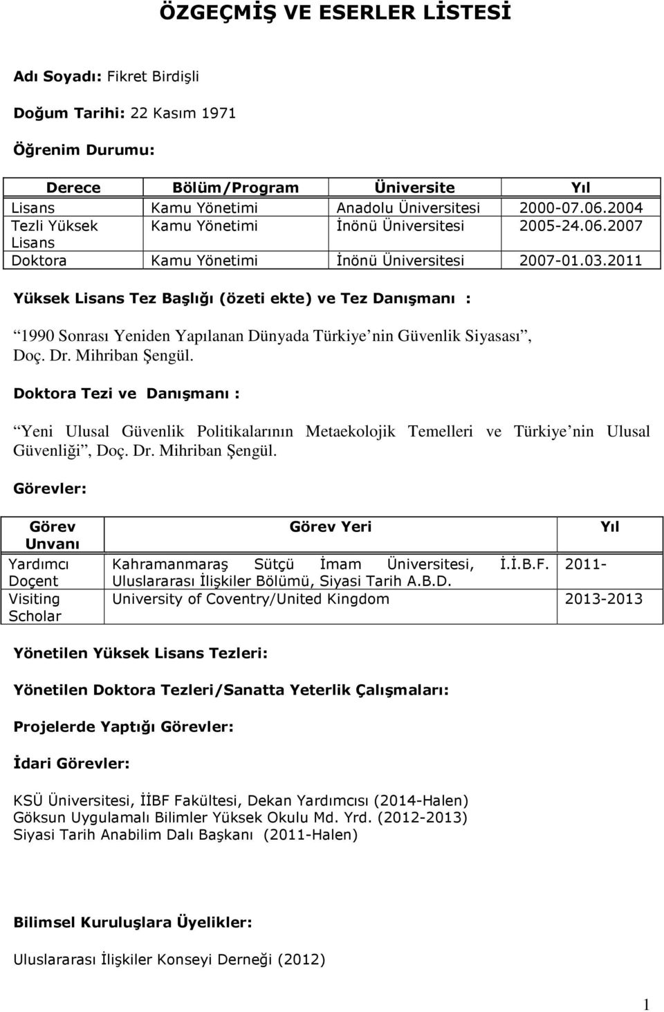 2011 Yüksek Lisans Tez Başlığı (özeti ekte) ve Tez Danışmanı : 1990 Sonrası Yeniden Yapılanan Dünyada Türkiye nin Güvenlik Siyasası, Doç. Dr. Mihriban Şengül.