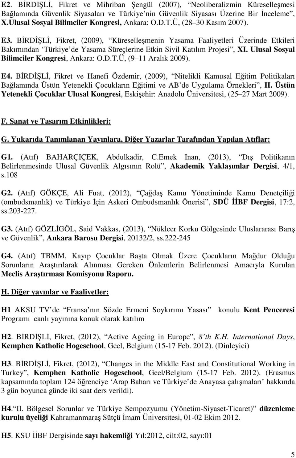 BİRDİŞLİ, Fikret, (2009), Küreselleşmenin Yasama Faaliyetleri Üzerinde Etkileri Bakımından Türkiye de Yasama Süreçlerine Etkin Sivil Katılım Projesi, XI. Ulusal Sosyal Bilimciler Kongresi, Ankara: O.