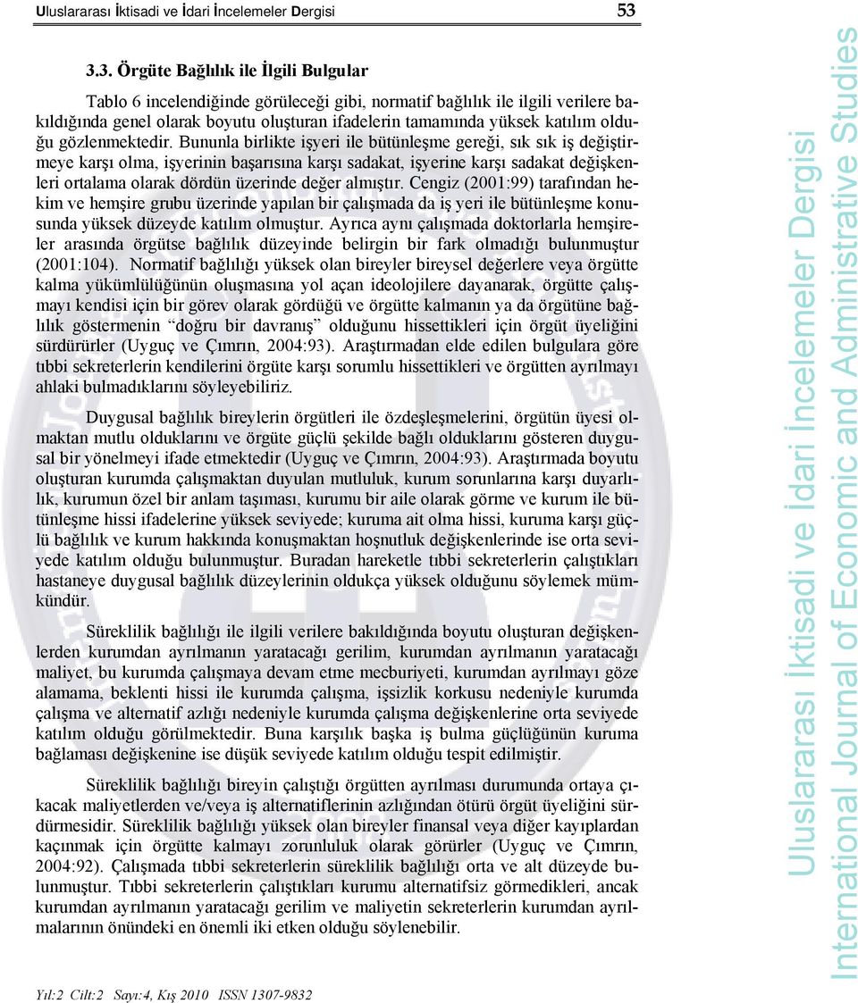 Bununla birlikte işyeri ile bütünleşme gereği, sık sık iş değiştirmeye karşı olma, işyerinin başarısına karşı sadakat, işyerine karşı sadakat değişkenleri ortalama olarak dördün üzerinde değer