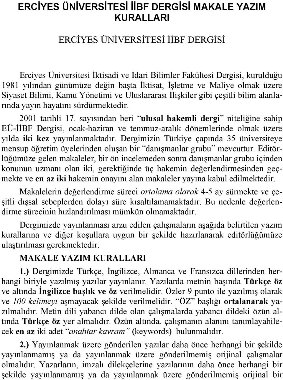 sayısından beri ulusal hakemli dergi niteliğine sahip EÜ-İİBF Dergisi, ocak-haziran ve temmuz-aralık dönemlerinde olmak üzere yılda iki kez yayınlanmaktadır.