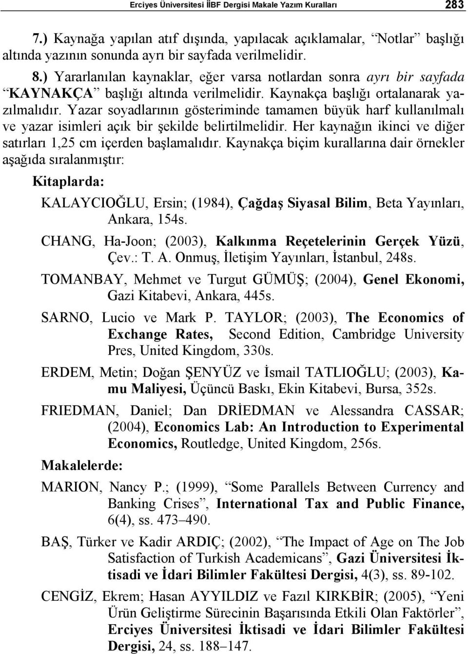 Yazar soyadlarının gösteriminde tamamen büyük harf kullanılmalı ve yazar isimleri açık bir şekilde belirtilmelidir. Her kaynağın ikinci ve diğer satırları 1,25 cm içerden başlamalıdır.