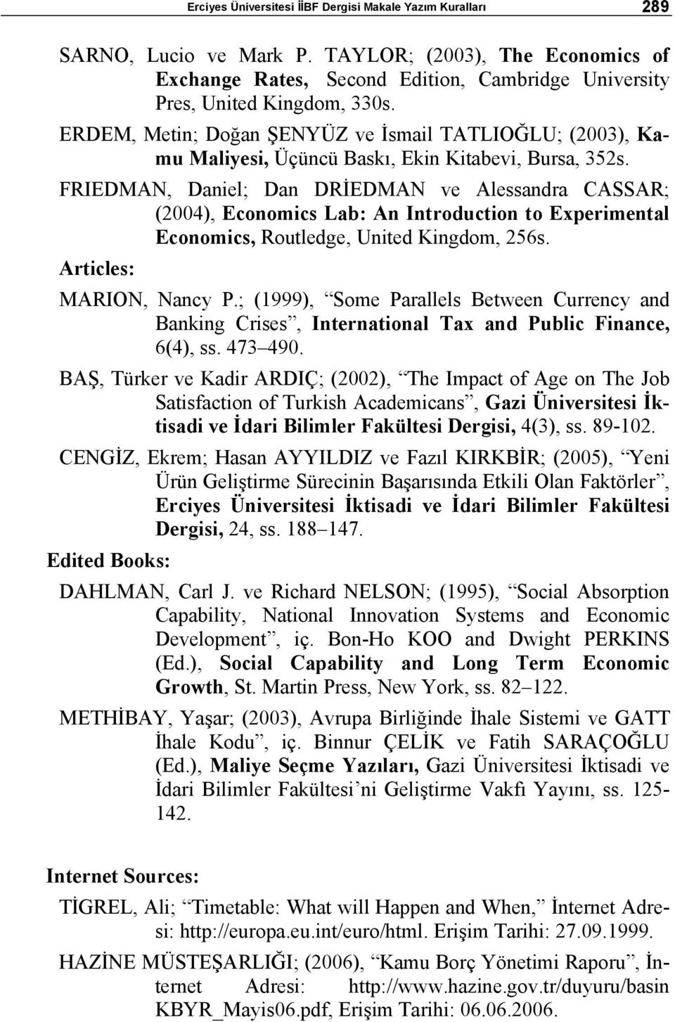 FRIEDMAN, Daniel; Dan DRİEDMAN ve Alessandra CASSAR; (2004), Economics Lab: An Introduction to Experimental Economics, Routledge, United Kingdom, 256s. Articles: MARION, Nancy P.