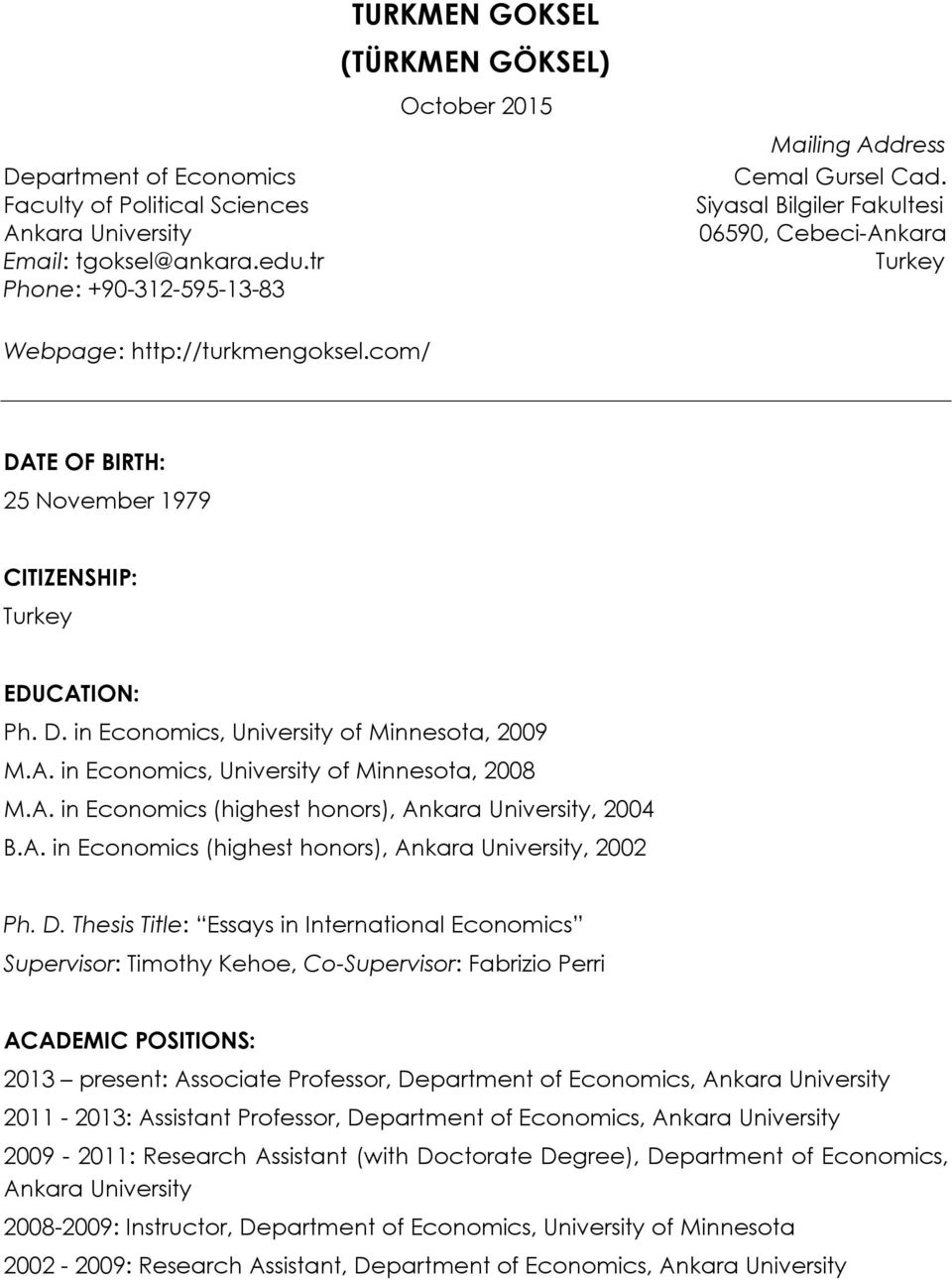 com/ DATE OF BIRTH: 25 November 1979 CITIZENSHIP: Turkey EDUCATION: Ph. D. in Economics, University of Minnesota, 2009 M.A. in Economics, University of Minnesota, 2008 M.A. in Economics (highest honors), Ankara University, 2004 B.