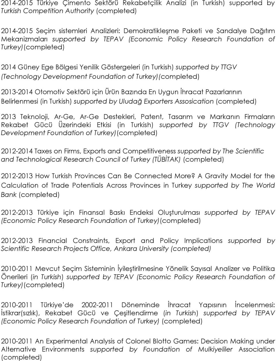 Foundation of Turkey)(completed) 2013-2014 Otomotiv Sektörü için Ürün Bazında En Uygun İhracat Pazarlarının Belirlenmesi (in Turkish) supported by Uludağ Exporters Assosication (completed) 2013