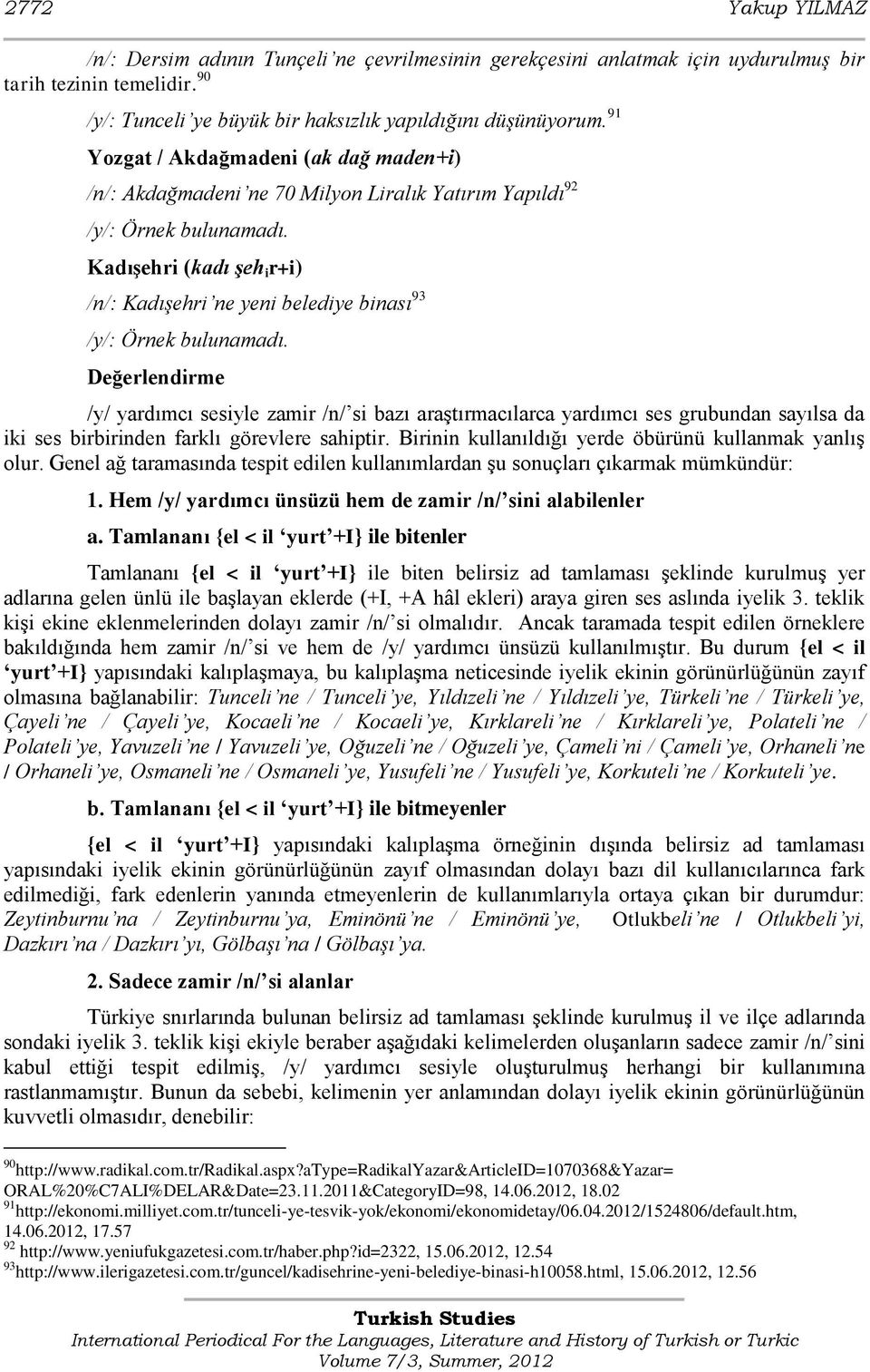 sesiyle zamir /n/ si bazı araģtırmacılarca yardımcı ses grubundan sayılsa da iki ses birbirinden farklı görevlere sahiptir. Birinin kullanıldığı yerde öbürünü kullanmak yanlıģ olur.