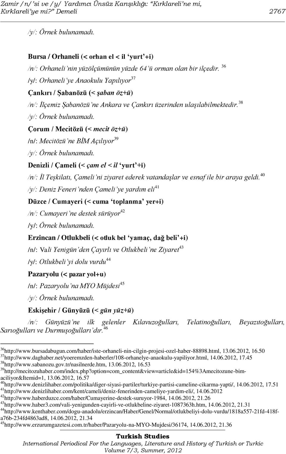 36 /y/: Orhaneli ye Anaokulu Yapılıyor 37 Çankırı / Şabanözü (< şaban öz+ü) /n/: İlçemiz Şabanözü ne Ankara ve Çankırı üzerinden ulaşılabilmektedir.