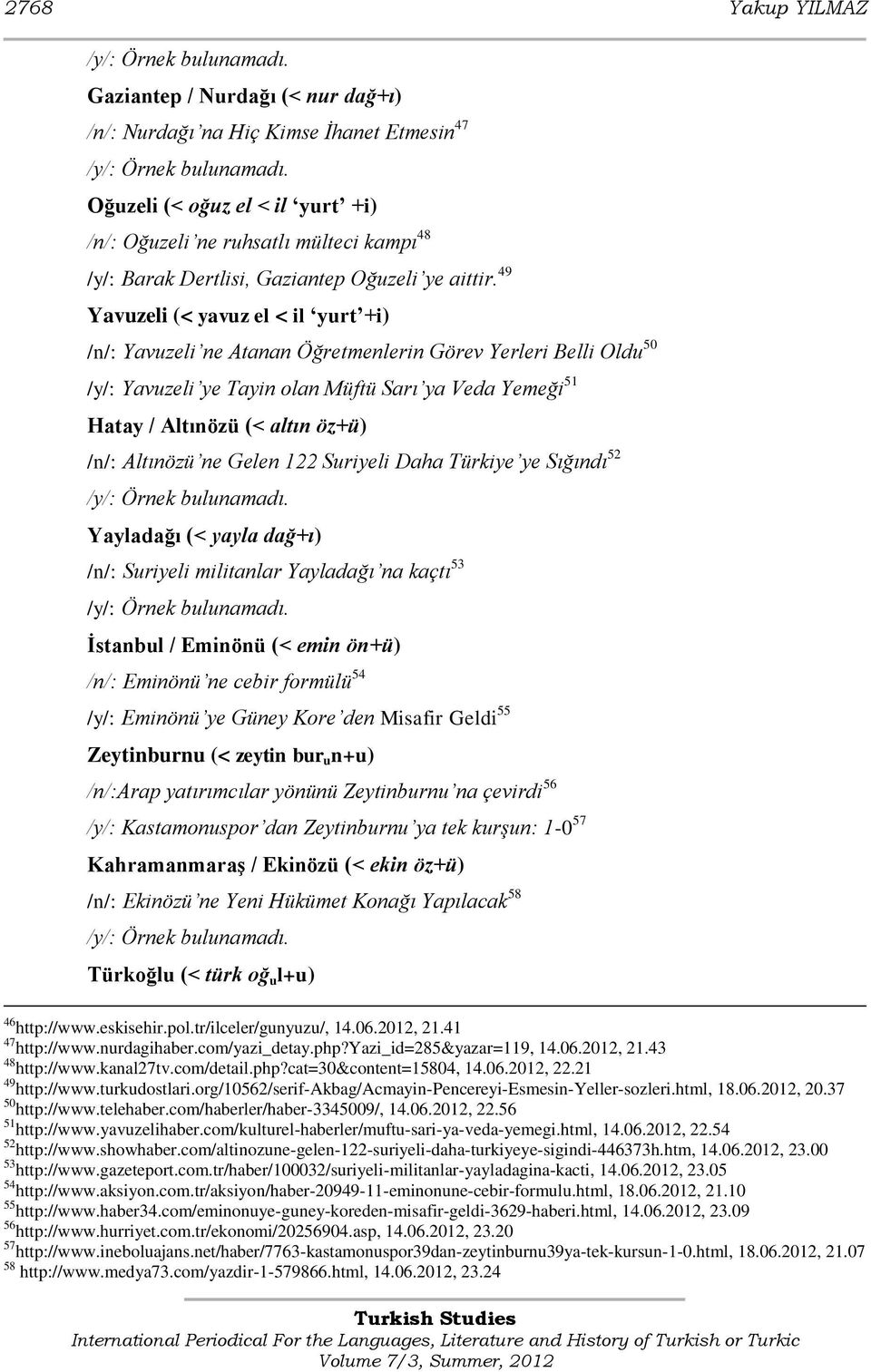 49 Yavuzeli (< yavuz el < il yurt +i) /n/: Yavuzeli ne Atanan Öğretmenlerin Görev Yerleri Belli Oldu 50 /y/: Yavuzeli ye Tayin olan Müftü Sarı ya Veda Yemeği 51 Hatay / Altınözü (< altın öz+ü) /n/: