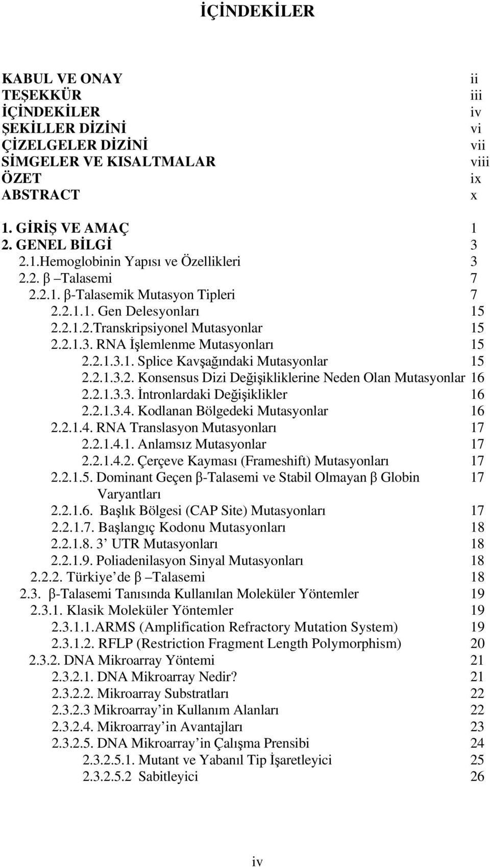 2.1.3.2. Konsensus Dizi Değişikliklerine Neden Olan Mutasyonlar 16 2.2.1.3.3. İntronlardaki Değişiklikler 16 2.2.1.3.4. Kodlanan Bölgedeki Mutasyonlar 16 2.2.1.4. RNA Translasyon Mutasyonları 17 2.2.1.4.1. Anlamsız Mutasyonlar 17 2.