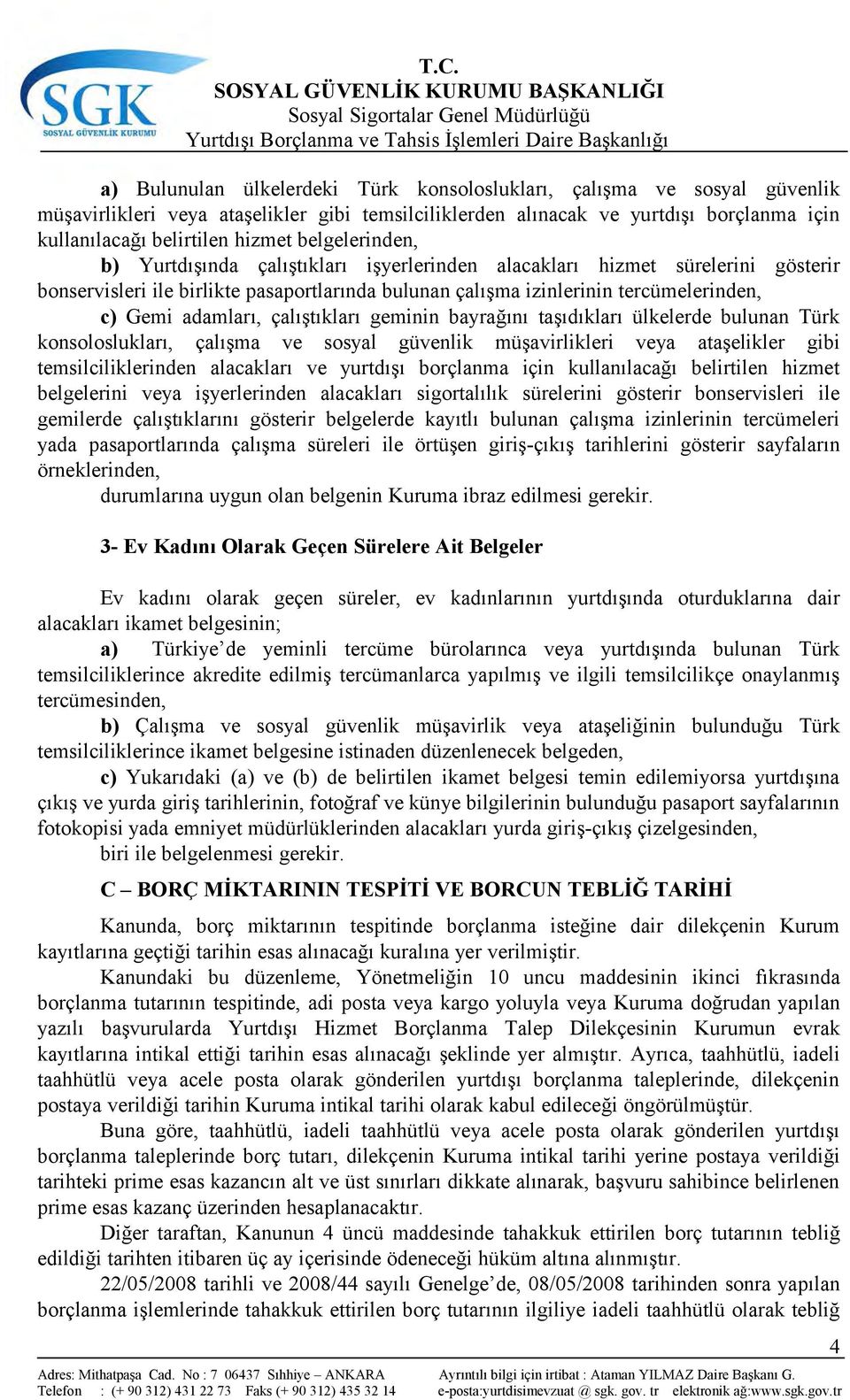 adamları, çalıştıkları geminin bayrağını taşıdıkları ülkelerde bulunan Türk konsoloslukları, çalışma ve sosyal güvenlik müşavirlikleri veya ataşelikler gibi temsilciliklerinden alacakları ve yurtdışı