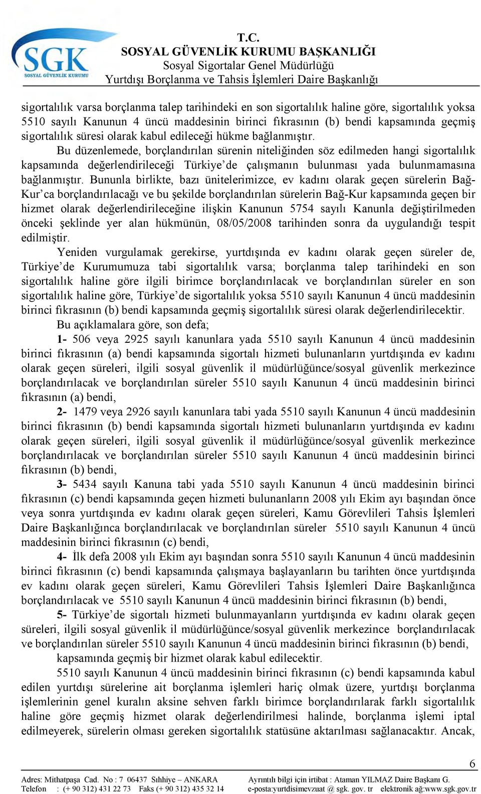 Bu düzenlemede, borçlandırılan sürenin niteliğinden söz edilmeden hangi sigortalılık kapsamında değerlendirileceği Türkiye de çalışmanın bulunması yada bulunmamasına bağlanmıştır.