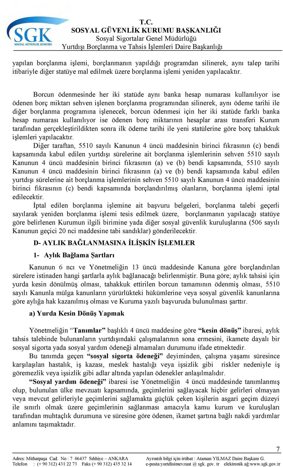 işlenecek, borcun ödenmesi için her iki statüde farklı banka hesap numarası kullanılıyor ise ödenen borç miktarının hesaplar arası transferi Kurum tarafından gerçekleştirildikten sonra ilk ödeme