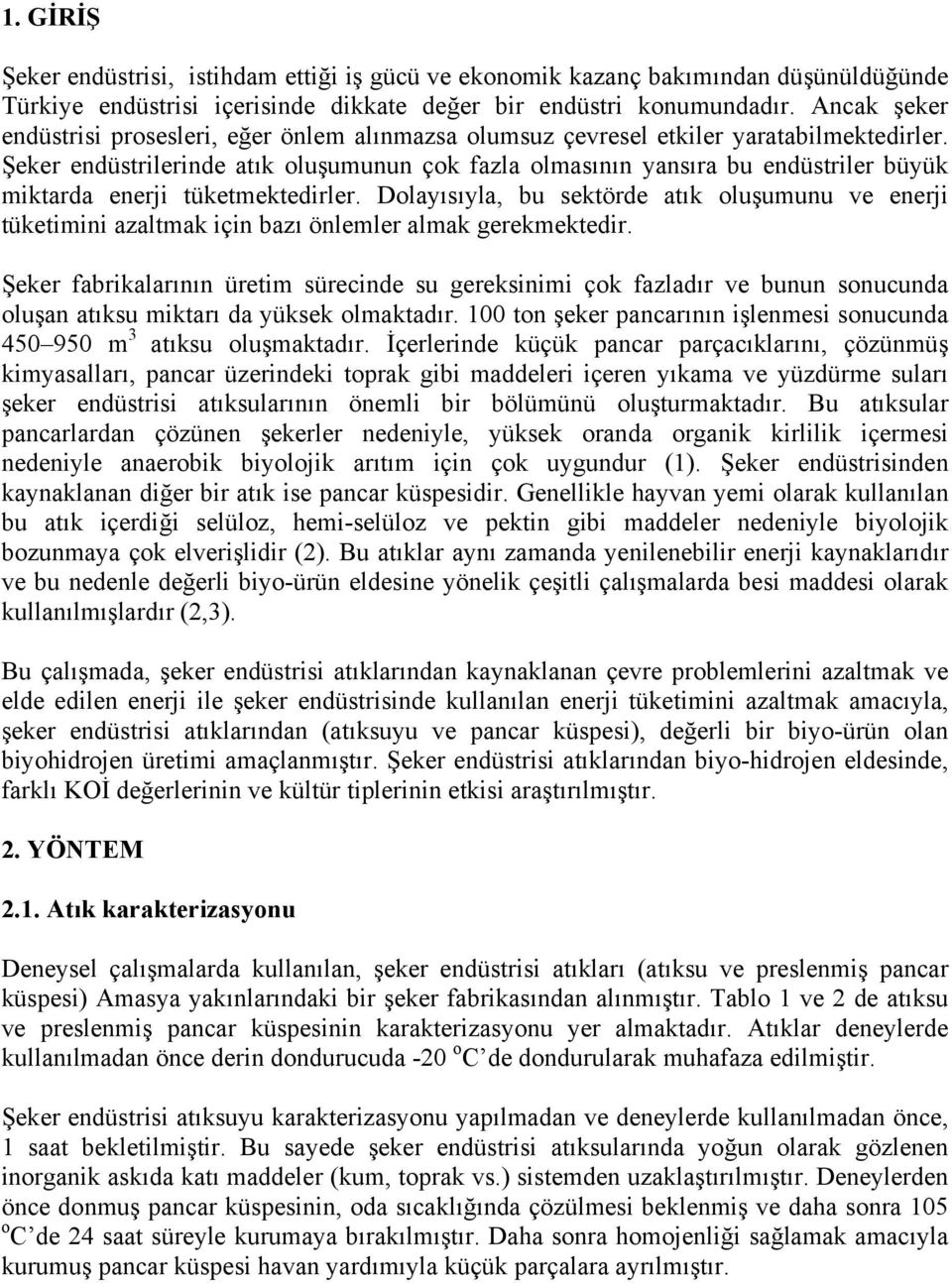 Şeker endüstrilerinde atık oluşumunun çok fazla olmasının yansıra bu endüstriler büyük miktarda enerji tüketmektedirler.