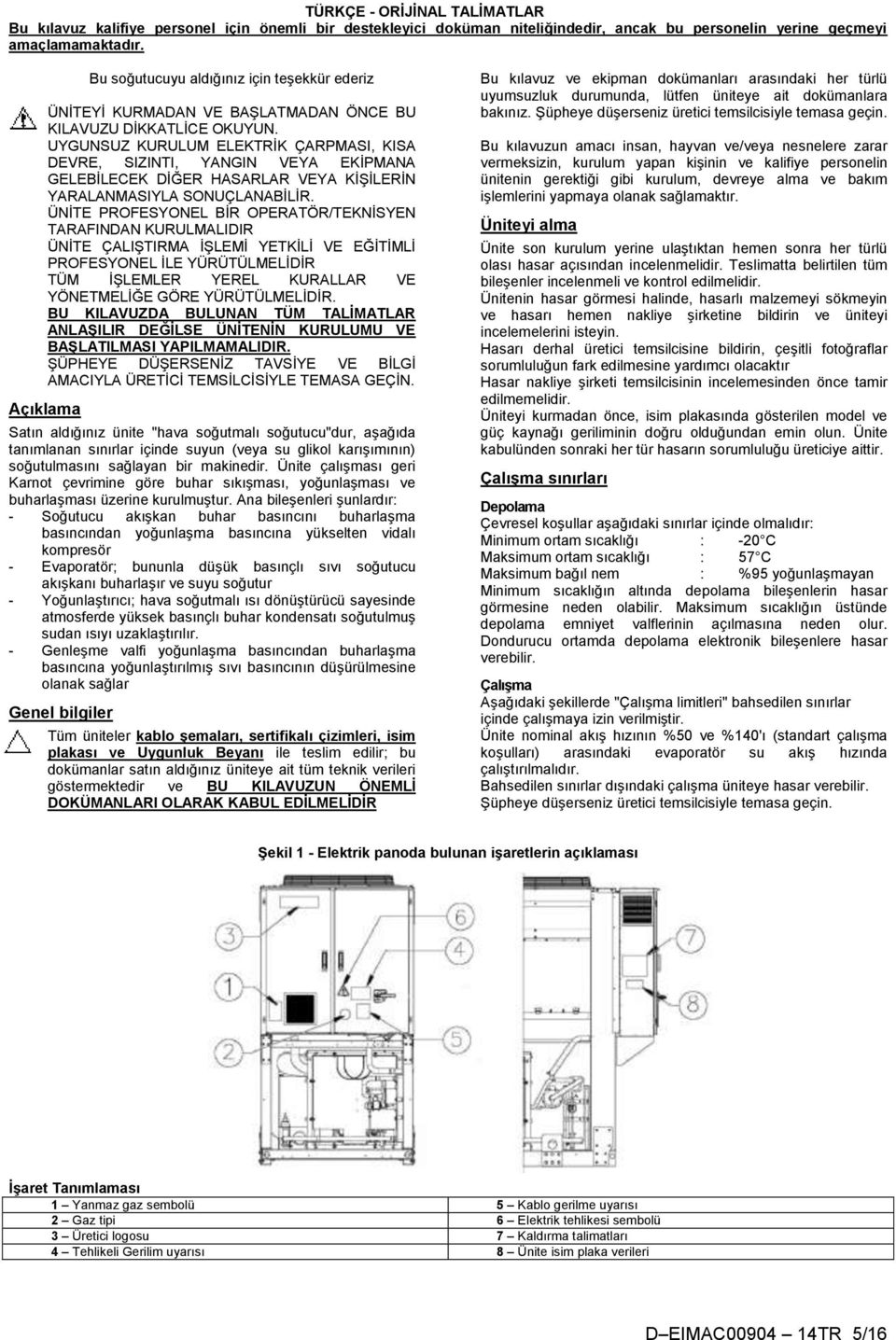 UYGUNSUZ KURULUM ELEKTRİK ÇARPMASI, KISA DEVRE, SIZINTI, YANGIN VEYA EKİPMANA GELEBİLECEK DİĞER HASARLAR VEYA KİŞİLERİN YARALANMASIYLA SONUÇLANABİLİR.