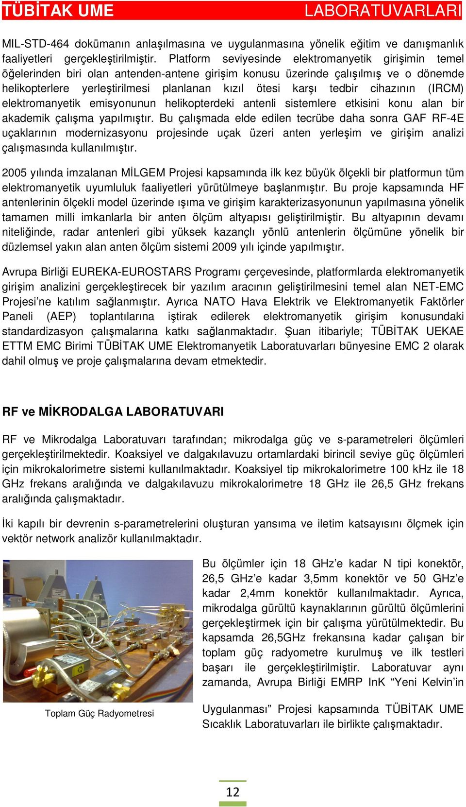 tedbir cihazının (IRCM) elektromanyetik emisyonunun helikopterdeki antenli sistemlere etkisini konu alan bir akademik çalışma yapılmıştır.