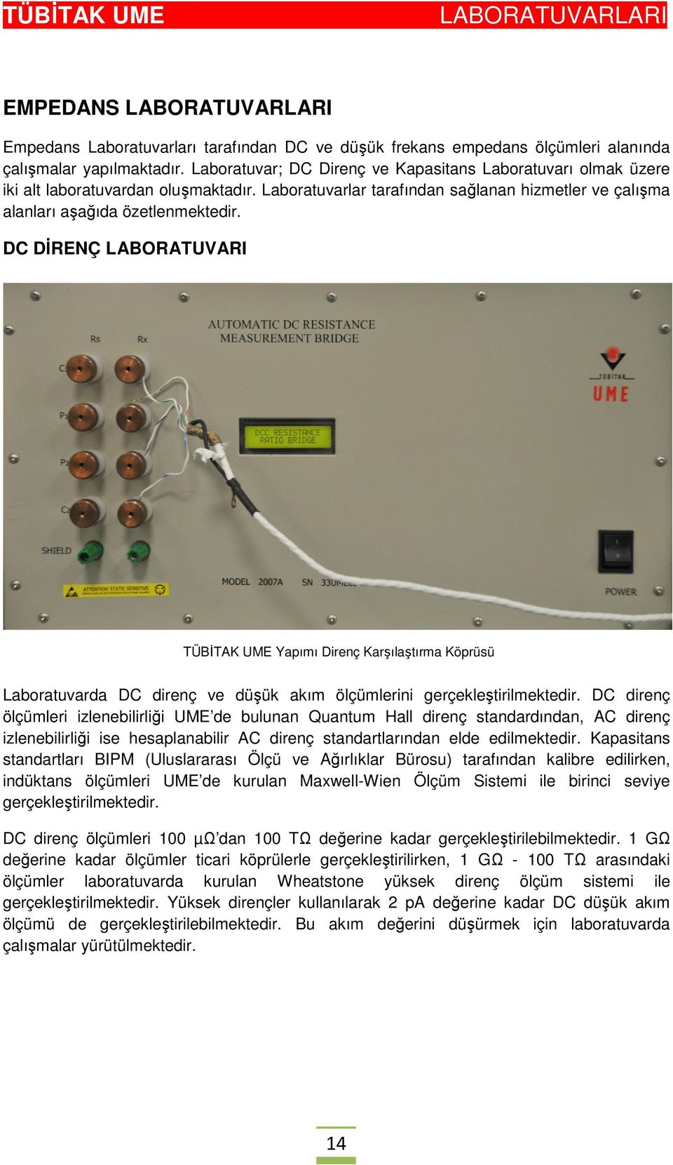 DC DİRENÇ LABORATUVARI TÜBİTAK UME Yapımı Direnç Karşılaştırma Köprüsü Laboratuvarda DC direnç ve düşük akım ölçümlerini gerçekleştirilmektedir.