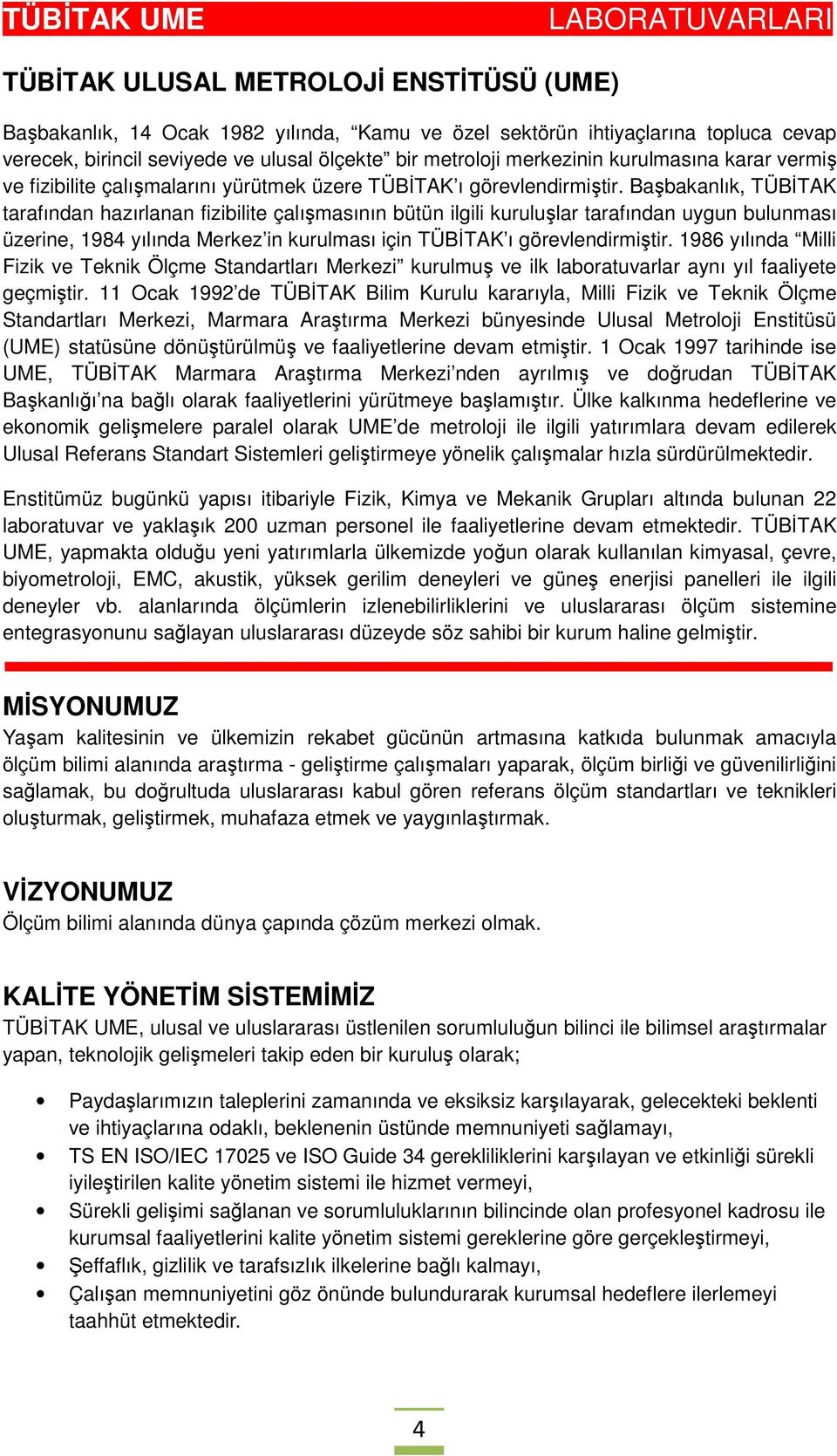 Başbakanlık, TÜBİTAK tarafından hazırlanan fizibilite çalışmasının bütün ilgili kuruluşlar tarafından uygun bulunması üzerine, 1984 yılında Merkez in kurulması için TÜBİTAK ı görevlendirmiştir.