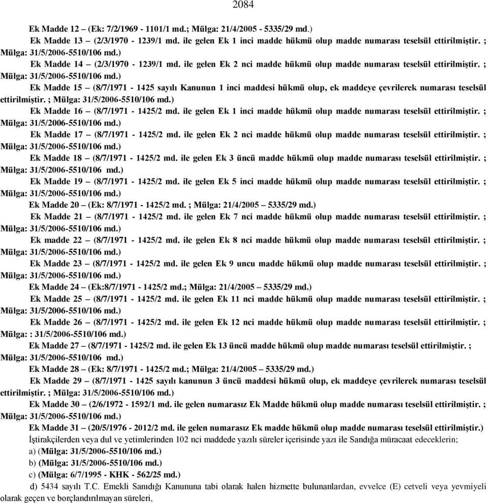) Ek Madde 15 (8/7/1971-1425 sayılı Kanunun 1 inci maddesi hükmü olup, ek maddeye çevrilerek numarası teselsül Ek Madde 16 (8/7/1971-1425/2 md.